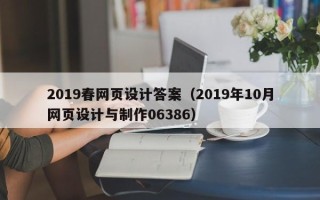 靖边2019春网页设计答案（2019年10月网页设计与制作06386）