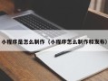 靖边小程序是怎么制作（小程序怎么制作和发布）