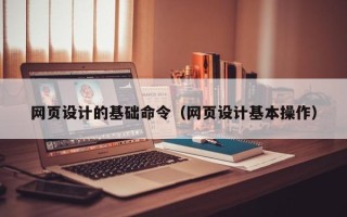 靖边网页设计的基础命令（网页设计基本操作）